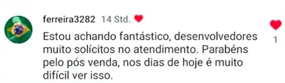 Comentário de ferreira3282: “Estou achando fantástico, desenvolvedores muito solícitos no atendimento. Parabéns pelo pós venda, nos dias de hoje é muito difícil ver isso.”