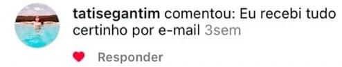 Comentário de tatisegantim: “Eu recebi tudo certinho por e-mail”.